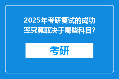 2025年考研复试的成功率究竟取决于哪些科目？