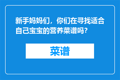 新手妈妈们，你们在寻找适合自己宝宝的营养菜谱吗？