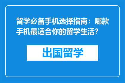 留学必备手机选择指南：哪款手机最适合你的留学生活？