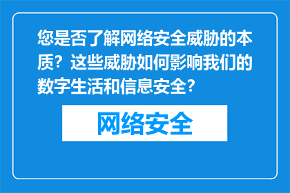 您是否了解网络安全威胁的本质？这些威胁如何影响我们的数字生活和信息安全？