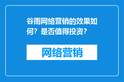 谷雨网络营销的效果如何？是否值得投资？