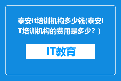 泰安it培训机构多少钱(泰安IT培训机构的费用是多少？)
