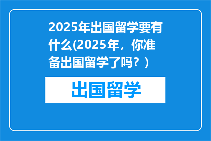 2025年出国留学要有什么(2025年，你准备出国留学了吗？)
