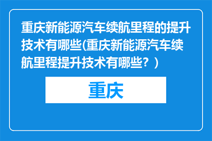 重庆新能源汽车续航里程的提升技术有哪些(重庆新能源汽车续航里程提升技术有哪些？)
