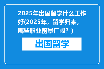 2025年出国留学什么工作好(2025年，留学归来，哪些职业前景广阔？)
