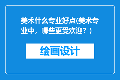 美术什么专业好点(美术专业中，哪些更受欢迎？)