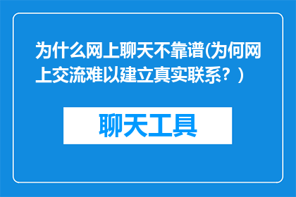 为什么网上聊天不靠谱(为何网上交流难以建立真实联系？)