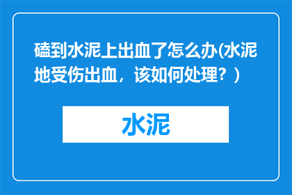 磕到水泥上出血了怎么办(水泥地受伤出血，该如何处理？)