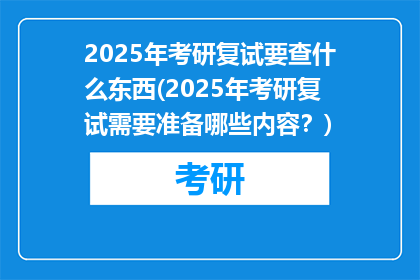 2025年考研复试要查什么东西(2025年考研复试需要准备哪些内容？)