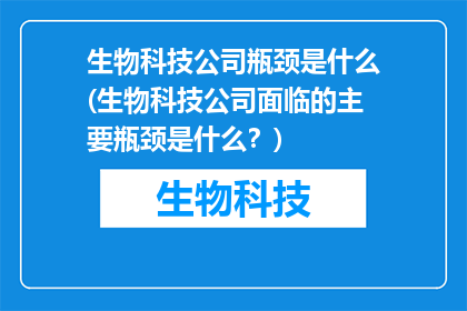 生物科技公司瓶颈是什么(生物科技公司面临的主要瓶颈是什么？)