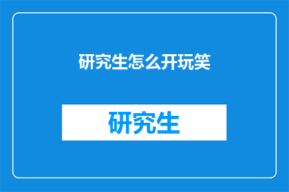研究生怎么开玩笑(研究生如何巧妙开玩笑？)