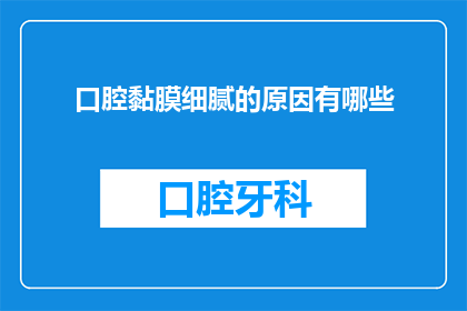 口腔黏膜细腻的原因有哪些(口腔黏膜细腻的原因是什么？)