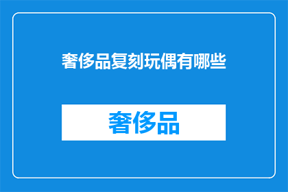 奢侈品复刻玩偶有哪些(奢侈品复刻玩偶有哪些？)