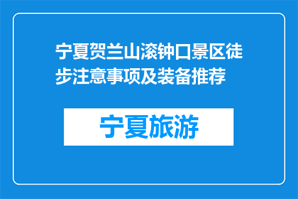 宁夏贺兰山滚钟口景区徒步注意事项及装备推荐(宁夏贺兰山滚钟口景区徒步旅行，你需要注意哪些事项？推荐哪些装备？)