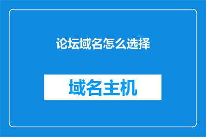论坛域名怎么选择(如何为论坛选择合适的域名？)