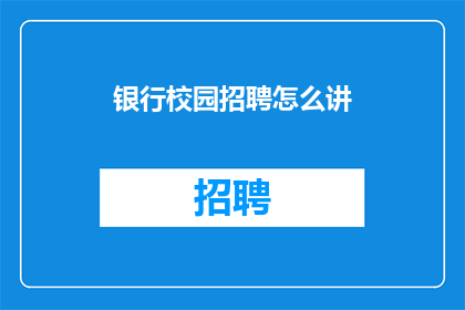 银行校园招聘怎么讲(如何有效进行银行校园招聘？)