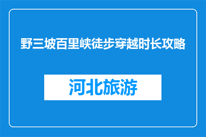 野三坡百里峡徒步穿越时长攻略(如何规划野三坡百里峡徒步穿越的时长攻略？)