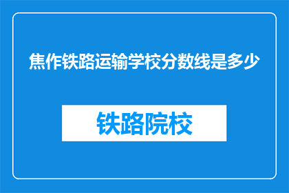焦作铁路运输学校分数线是多少(焦作铁路运输学校录取分数线是多少？)