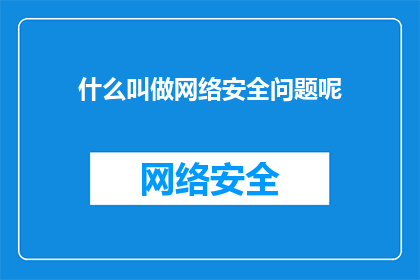 什么叫做网络安全问题呢(何谓网络安全之忧？)