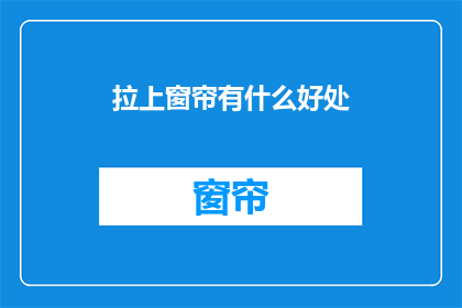 拉上窗帘有什么好处(拉上窗帘的好处是什么？)