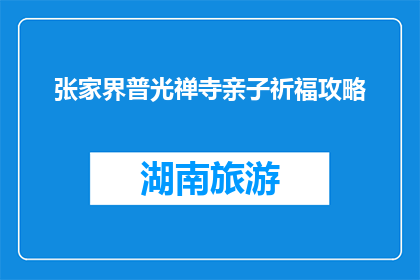 张家界普光禅寺亲子祈福攻略(张家界普光禅寺亲子祈福攻略：如何规划一次难忘的旅程？)