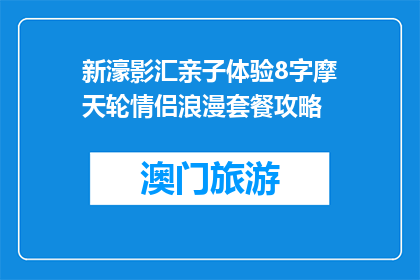 新濠影汇亲子体验8字摩天轮情侣浪漫套餐攻略(新濠影汇亲子体验8字摩天轮情侣浪漫套餐攻略是什么？)