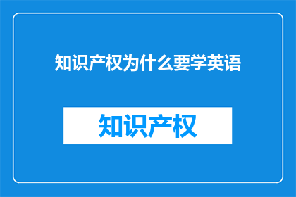 知识产权为什么要学英语(为什么知识产权需要掌握英语？)
