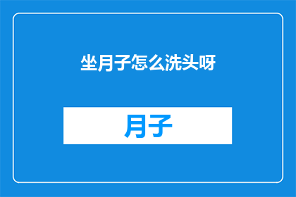 坐月子怎么洗头呀(坐月子期间如何正确洗头？)