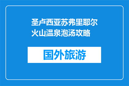 圣卢西亚苏弗里耶尔火山温泉泡汤攻略(圣卢西亚苏弗里耶尔火山温泉泡汤攻略是什么？)