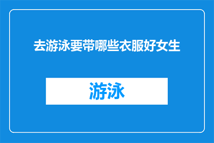 去游泳要带哪些衣服好女生(女生游泳必备衣物清单：去游泳要带哪些衣服好？)