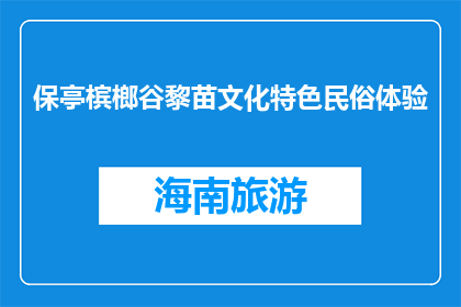 保亭槟榔谷黎苗文化特色民俗体验(保亭槟榔谷黎苗文化特色民俗体验，你体验了吗？)