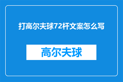 打高尔夫球72杆文案怎么写(如何撰写72杆高尔夫球场的完美文案？)