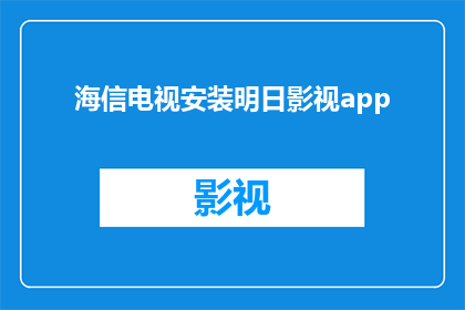 海信电视安装明日影视app(海信电视如何安装明日影视app？)
