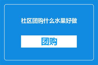 社区团购什么水果好做(社区团购中，什么水果最适合销售？)