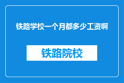 铁路学校一个月都多少工资啊(铁路学校教师月薪是多少？)