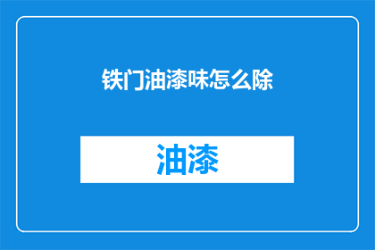 铁门油漆味怎么除(如何去除铁门油漆味？)