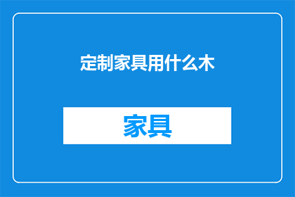 定制家具用什么木(定制家具用什么木材？)