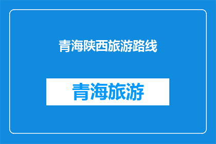 青海陕西旅游路线(青海与陕西：探索丝绸之路的旅游路线？)