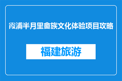 霞浦半月里畲族文化体验项目攻略(霞浦半月里畲族文化体验项目攻略是什么？)