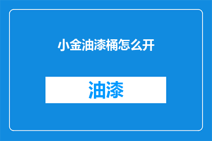 小金油漆桶怎么开(如何开启小金油漆桶？)