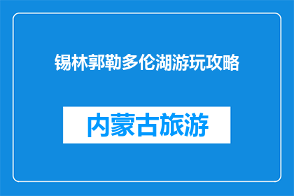 锡林郭勒多伦湖游玩攻略(锡林郭勒多伦湖旅游指南：你不可错过的游玩攻略)