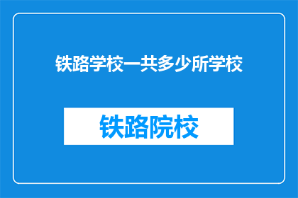 铁路学校一共多少所学校(铁路学校有多少所学校？)