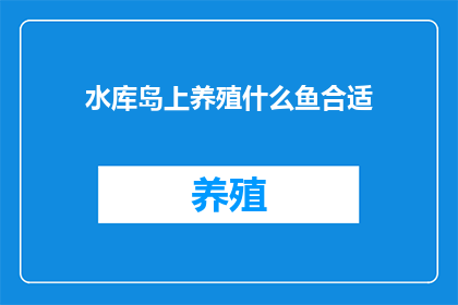 水库岛上养殖什么鱼合适(水库岛上养殖什么鱼合适？)