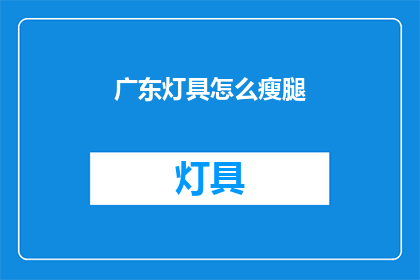 广东灯具怎么瘦腿(广东灯具如何助力瘦身？)