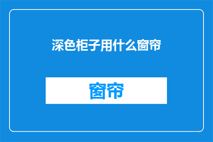 深色柜子用什么窗帘(深色柜子应如何搭配窗帘？)