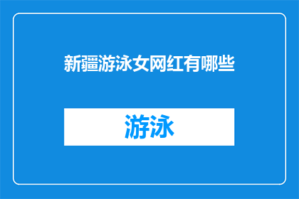 新疆游泳女网红有哪些(新疆游泳女网红有哪些？)
