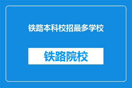 铁路本科校招最多学校(哪些铁路本科院校在招聘时最受青睐？)