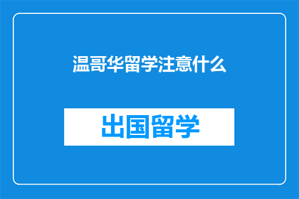 温哥华留学注意什么(留学温哥华，你需要注意什么？)