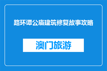 路环谭公庙建筑修复故事攻略(路环谭公庙建筑修复故事攻略如何进行有效的探索？)