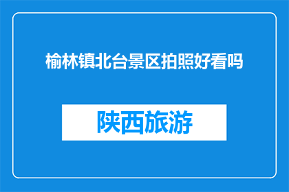 榆林镇北台景区拍照好看吗(榆林镇北台景区拍照效果如何？)